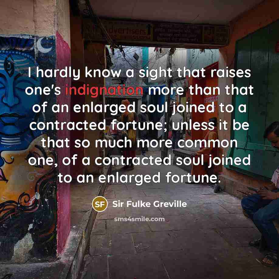 “I hardly know a sight that raises one's indignation more…” quote by Sir Fulke Greville
