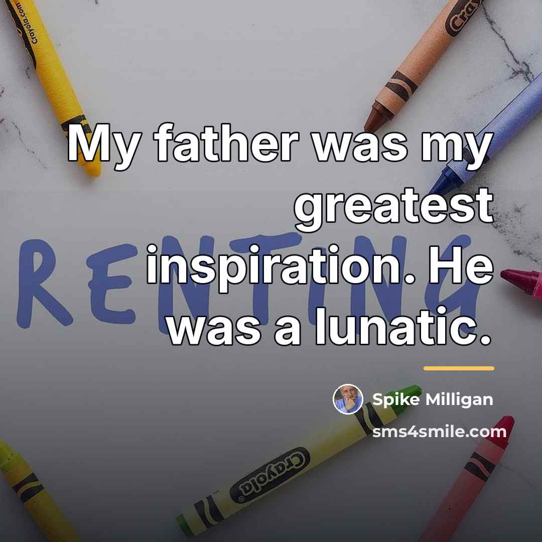 “My father was my greatest inspiration. He was a lunatic.…” quote by Spike Milligan