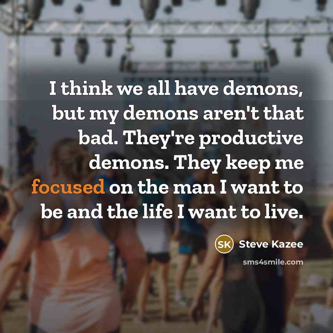 “I think we all have demons, but my demons aren't…” quote by Steve Kazee