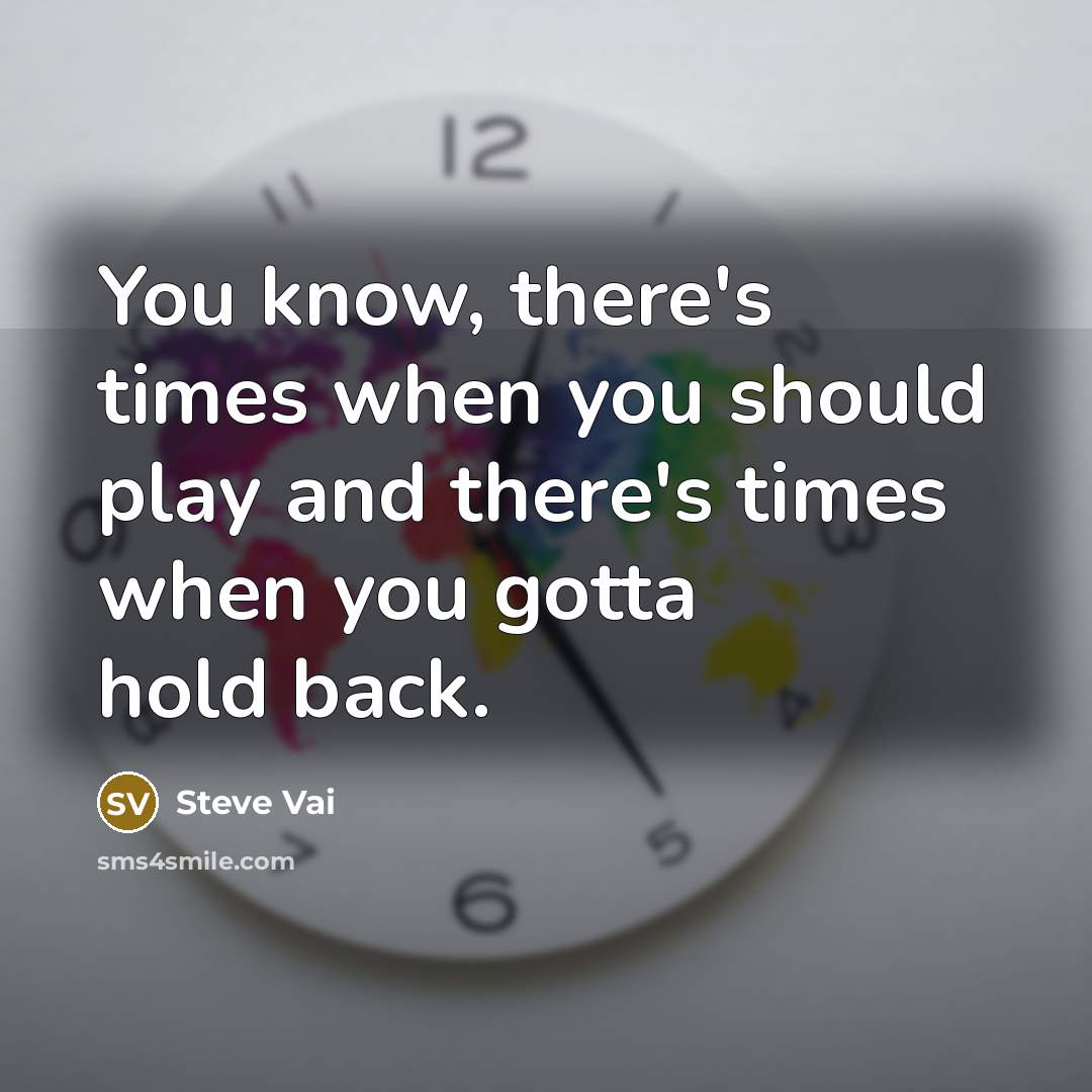 “You know, there's times when you should play and there's…” quote by Steve Vai
