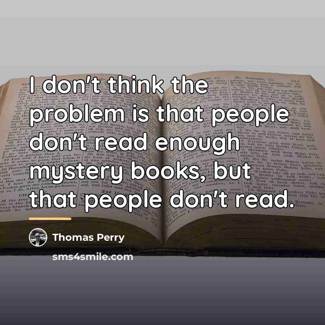 “I don't think the problem is that people don't read…” quote by Thomas Perry
