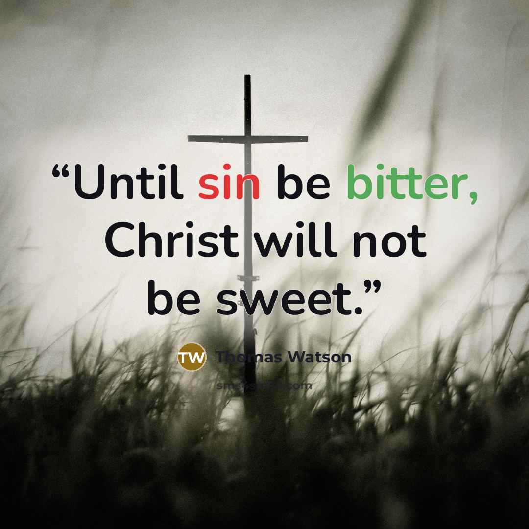 “Until sin be bitter, Christ will not be sweet.” quote by Thomas Watson