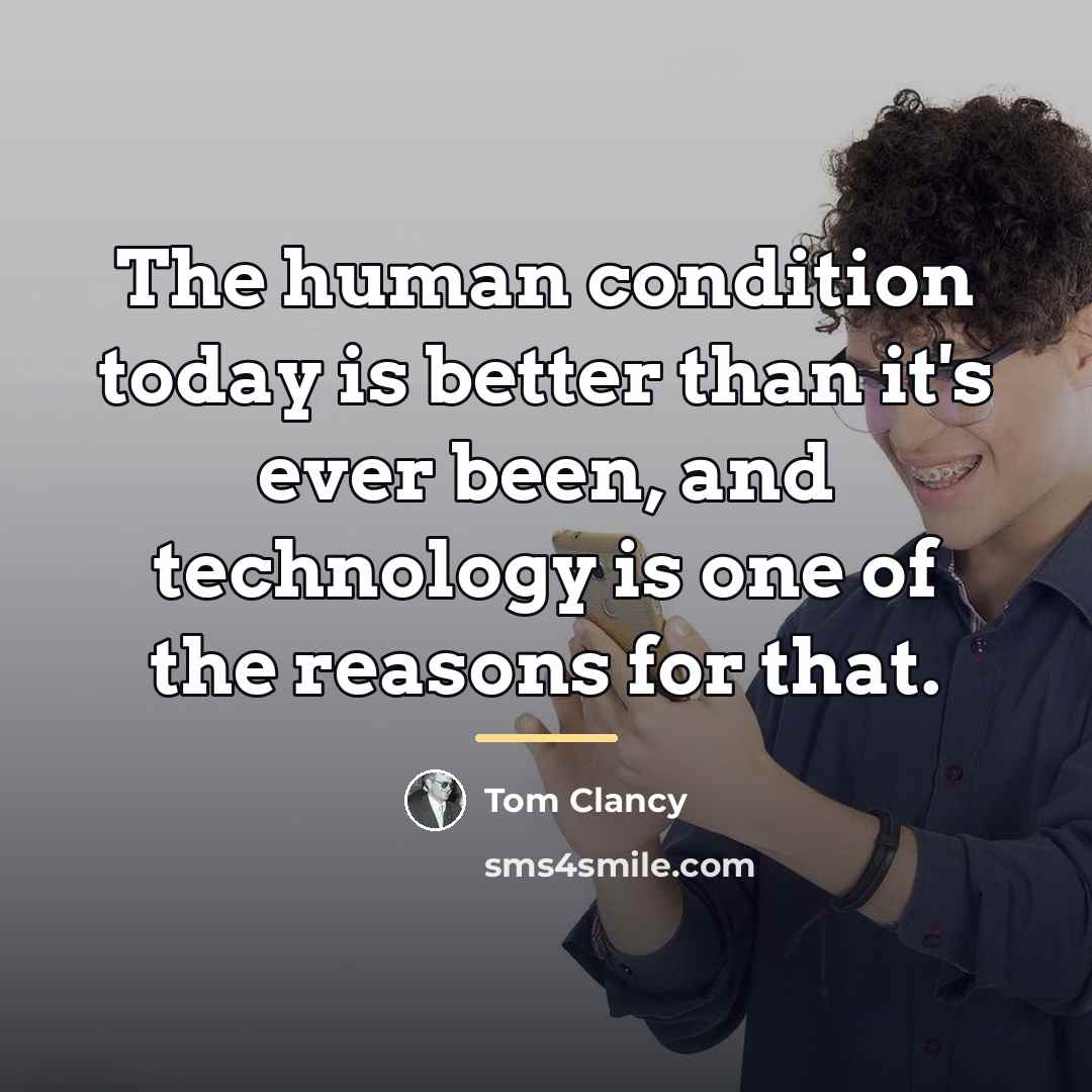 “The human condition today is better than it's ever been,…” quote by Tom Clancy