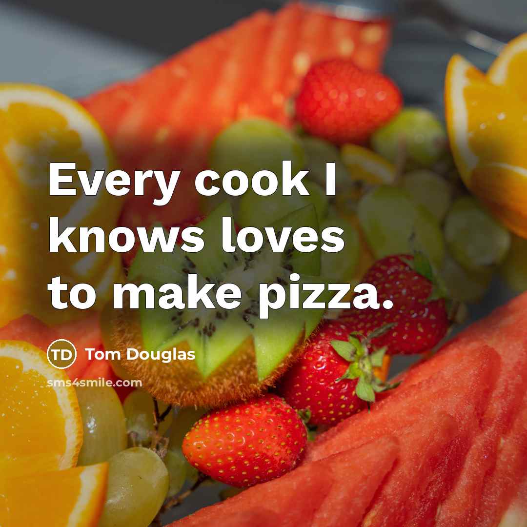 “Every cook I knows loves to make pizza.…” quote by Tom Douglas