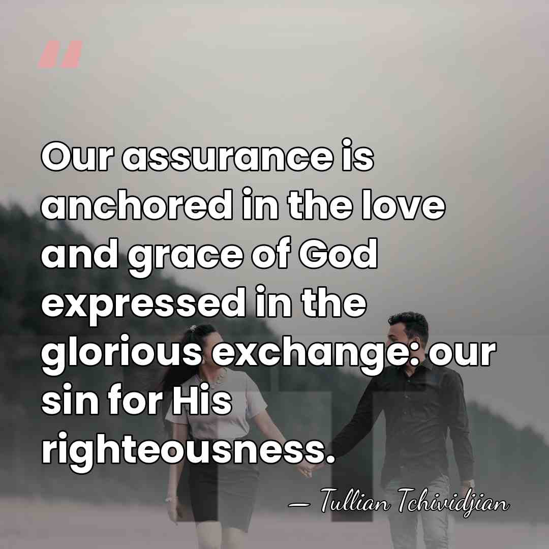 Our assurance is anchored in the love and grace of God expressed&hellip; - Tullian Tchividjian