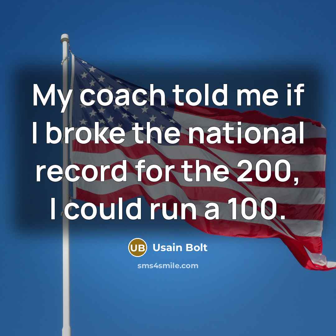 “My coach told me if I broke the national record…” quote by Usain Bolt