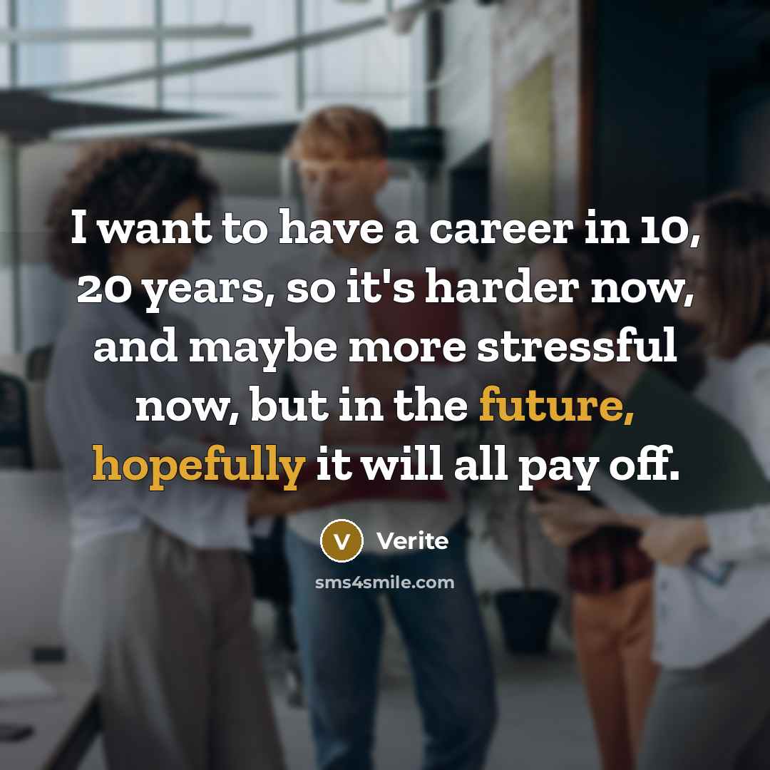 “I want to have a career in 10, 20 years,…” quote by Verite