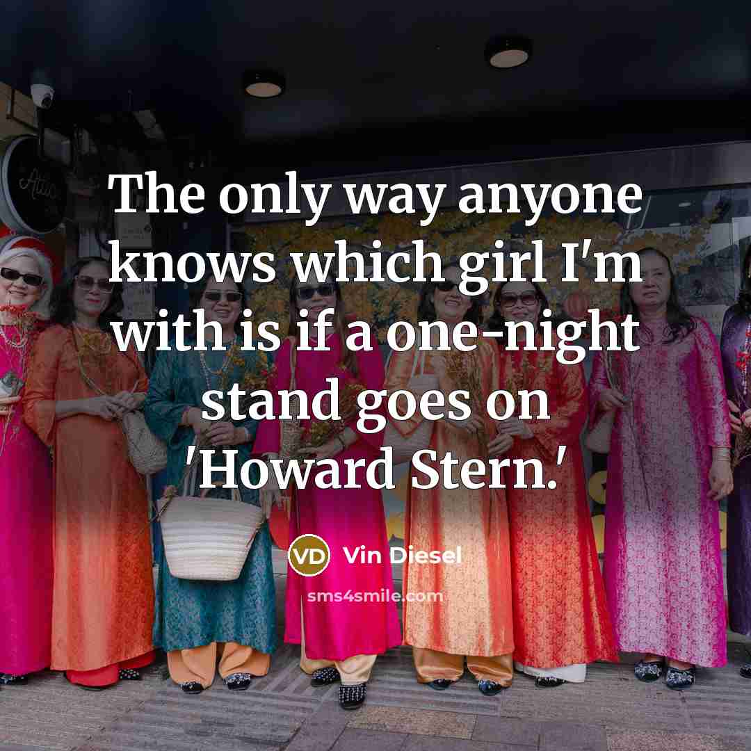 “The only way anyone knows which girl I'm with is…” quote by Vin Diesel