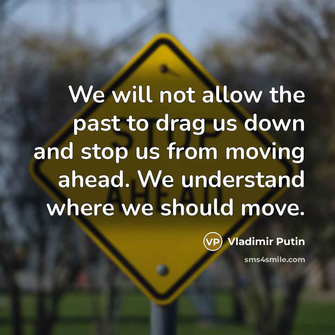 “We will not allow the past to drag us down…” quote by Vladimir Putin