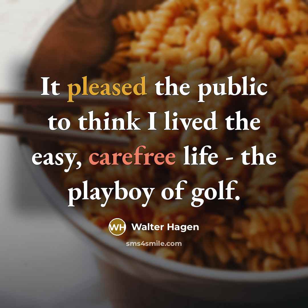 “It pleased the public to think I lived the easy,…” quote by Walter Hagen