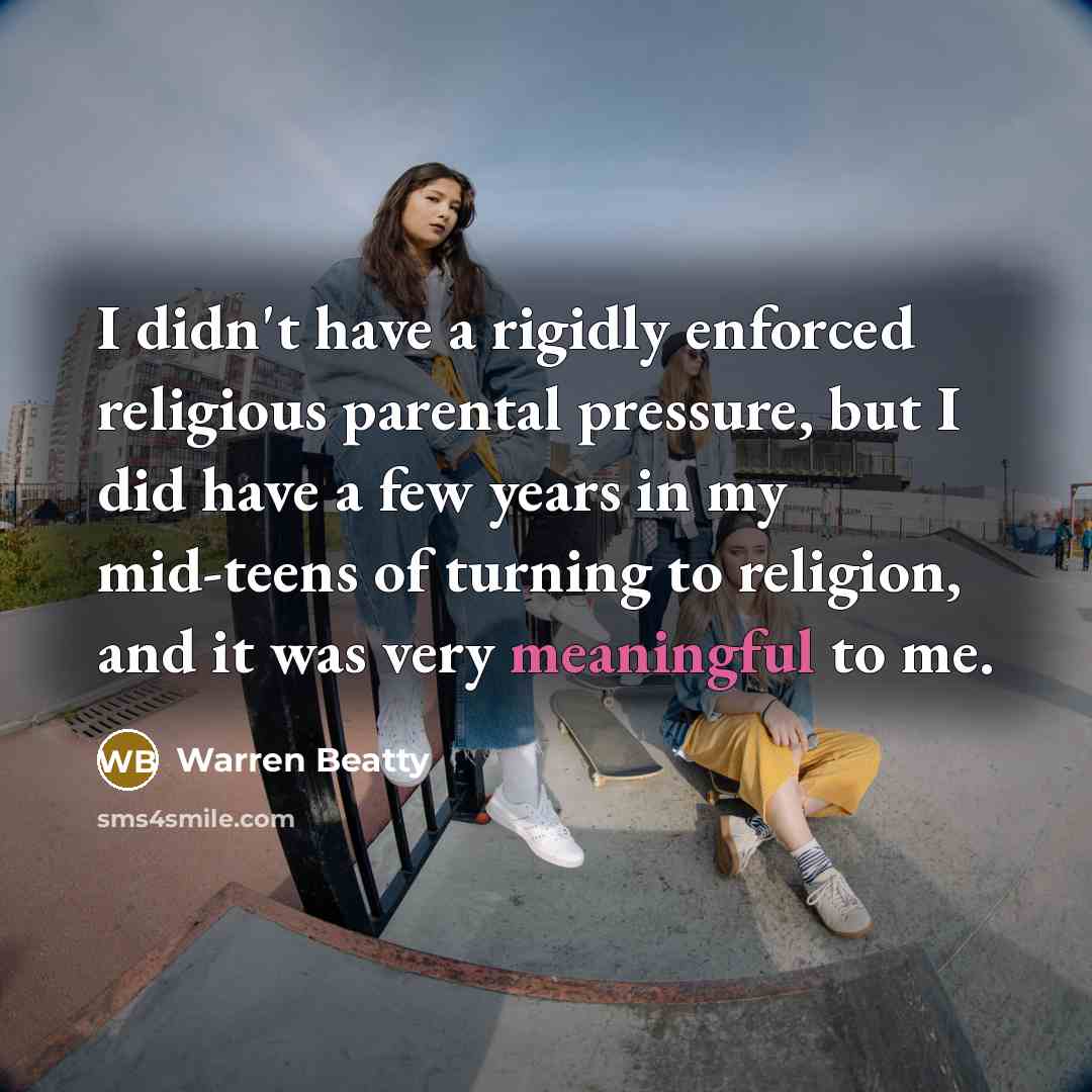 “I didn't have a rigidly enforced religious parental pressure, but…” quote by Warren Beatty
