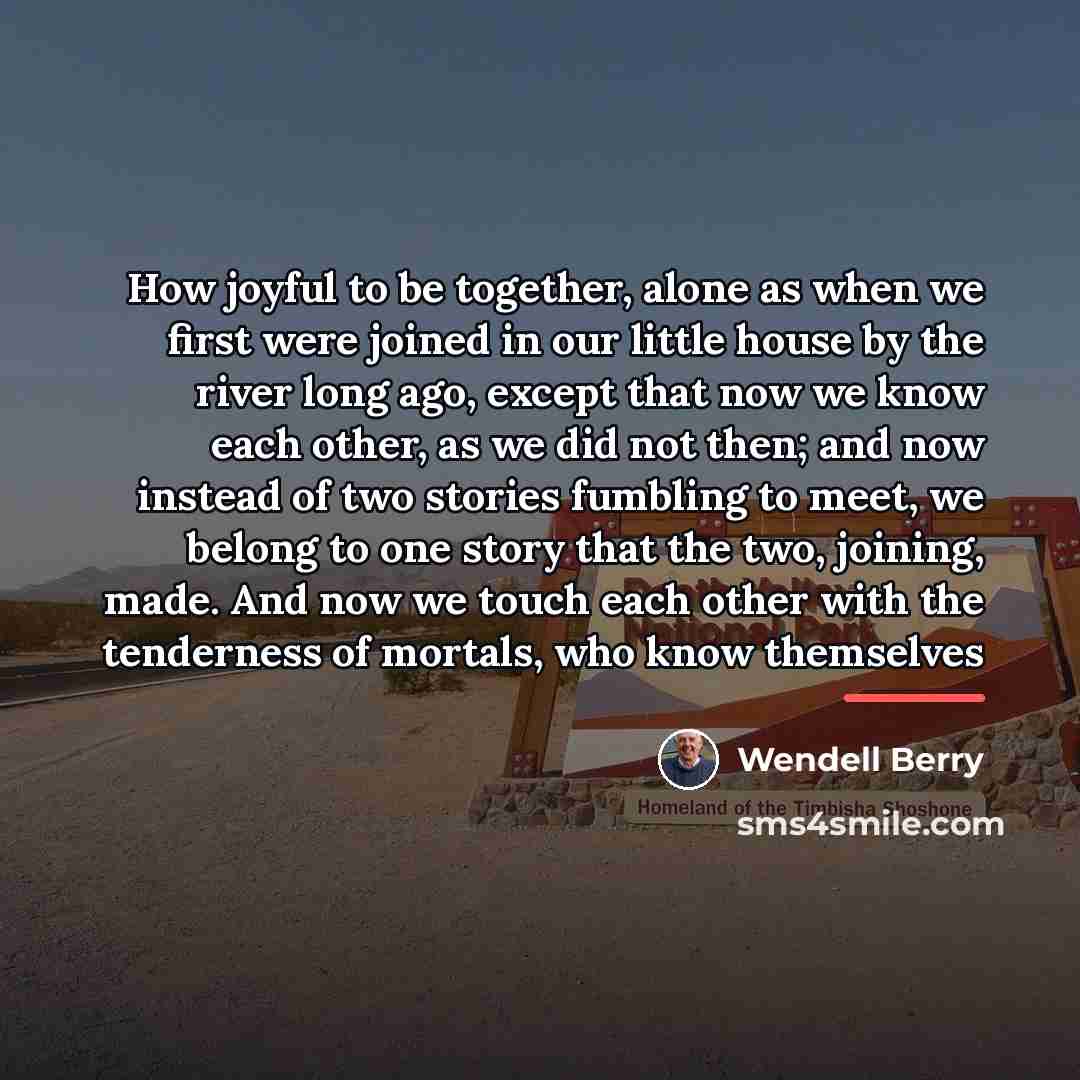 “How joyful to be together, alone as when we first…” quote by Wendell Berry