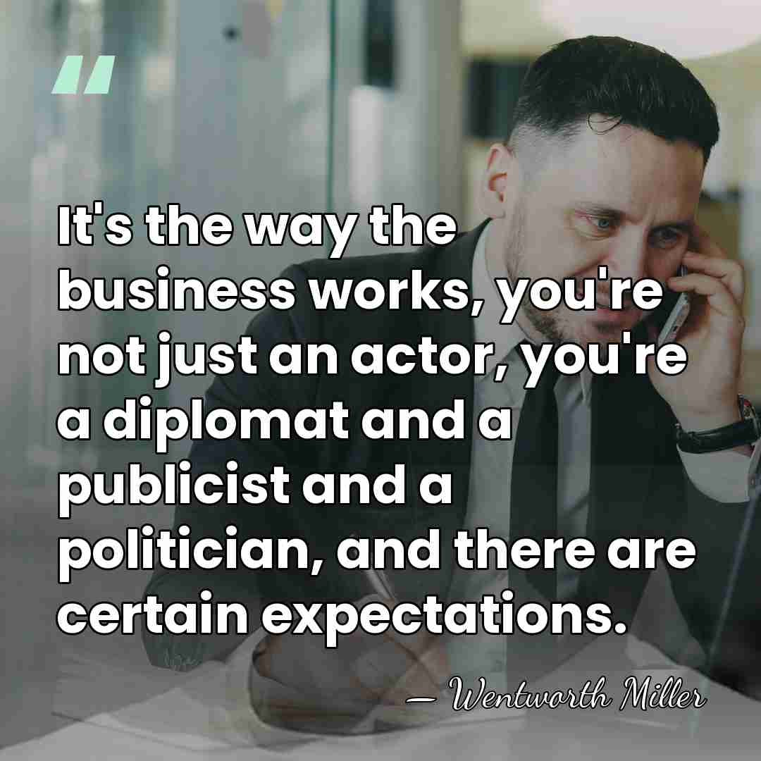 It's the way the business works, you're not just an actor, you're&hellip; - Wentworth Miller