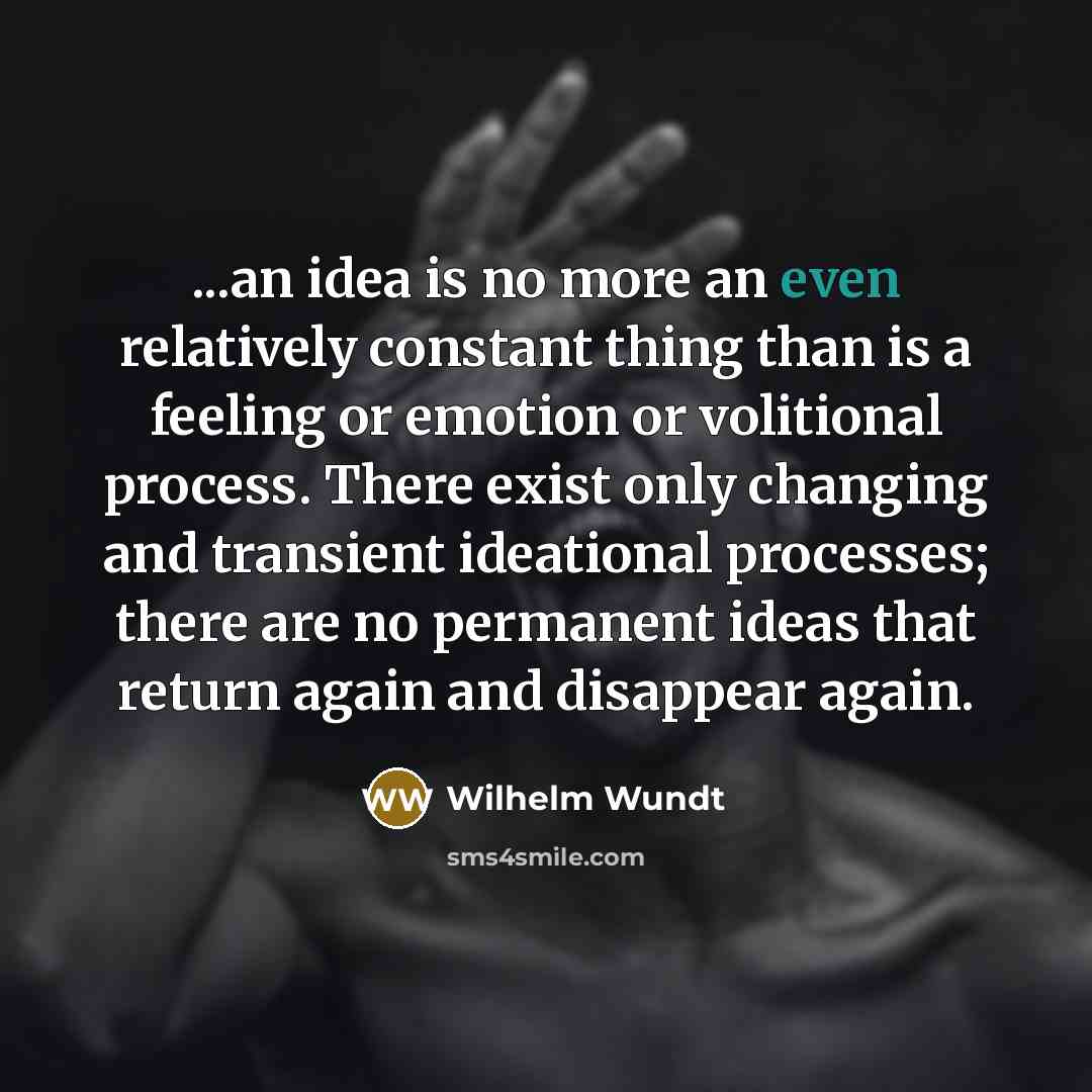 “...an idea is no more an even relatively constant thing…” quote by Wilhelm Wundt