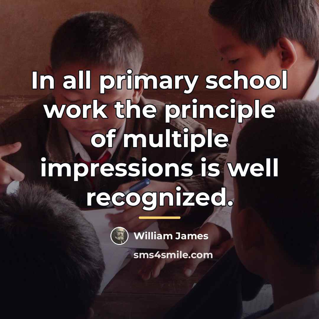 “In all primary school work the principle of multiple impressions…” quote by William James