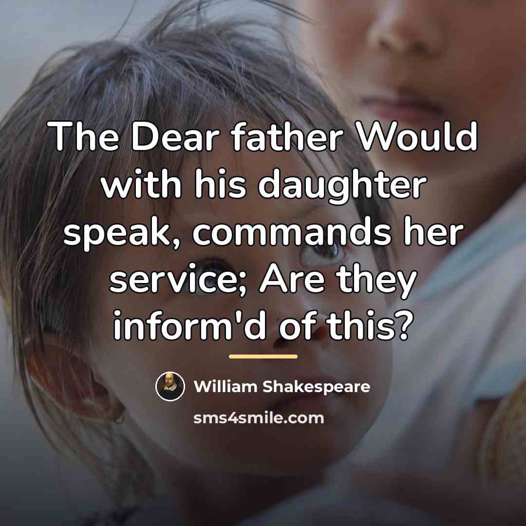 “The Dear father Would with his daughter speak, commands her…” quote by William Shakespeare