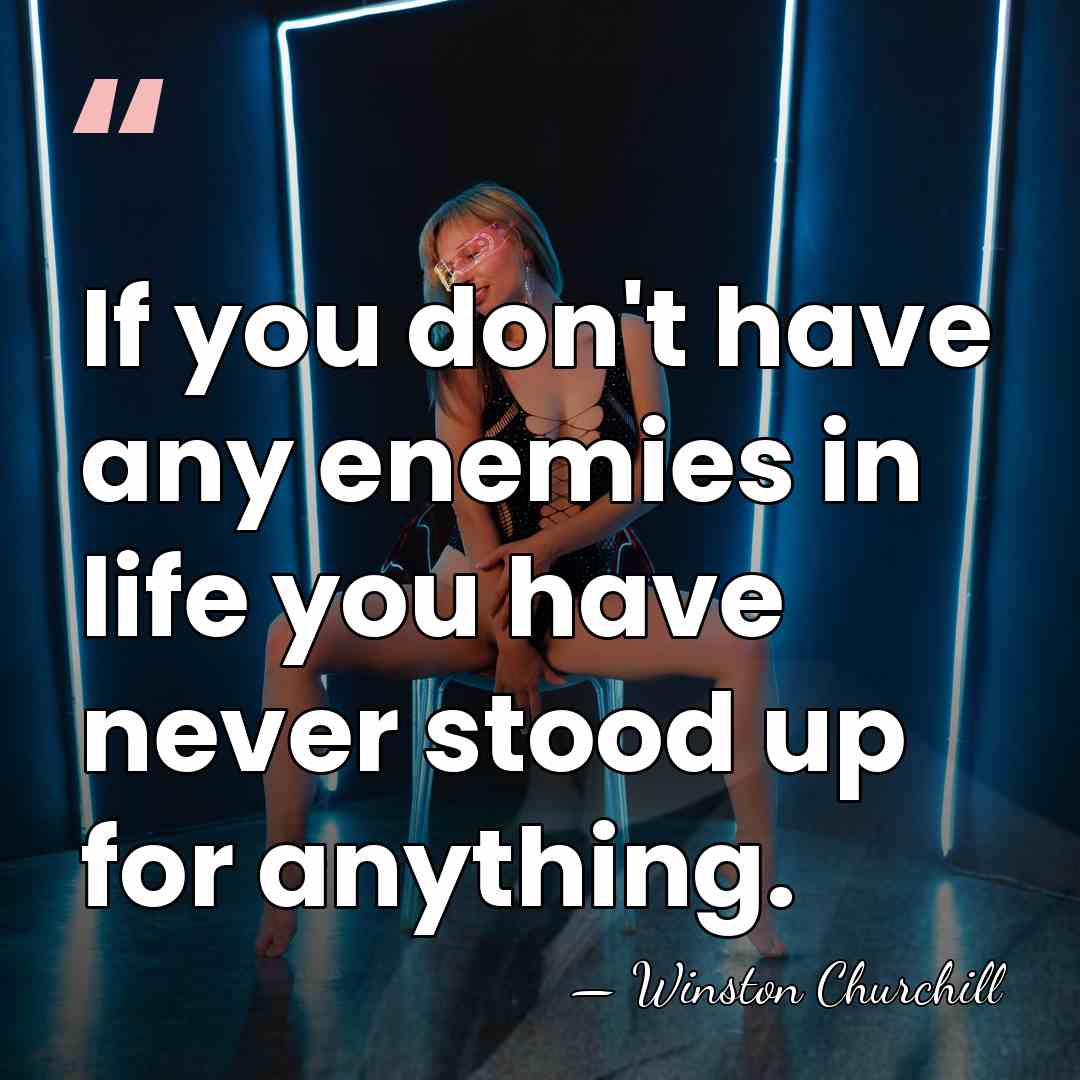 If you don't have any enemies in life you have never stood&hellip; - Winston Churchill