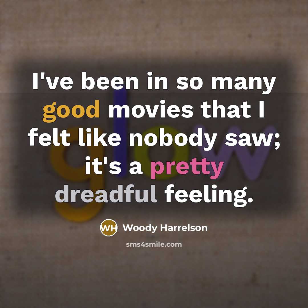“I've been in so many good movies that I felt like nobody saw; it's a pretty dreadful feeling.” quote by Woody Harrelson