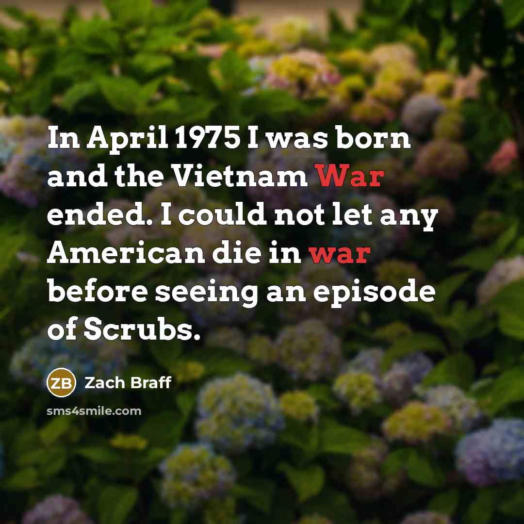 “In April 1975 I was born and the Vietnam War…” quote by Zach Braff