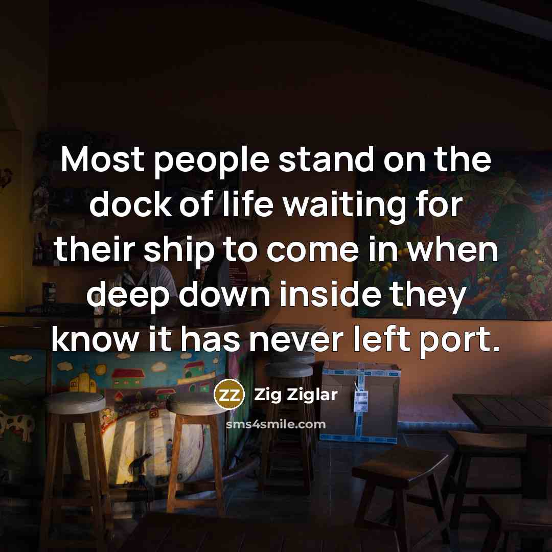 “Most people stand on the dock of life waiting for…” quote by Zig Ziglar