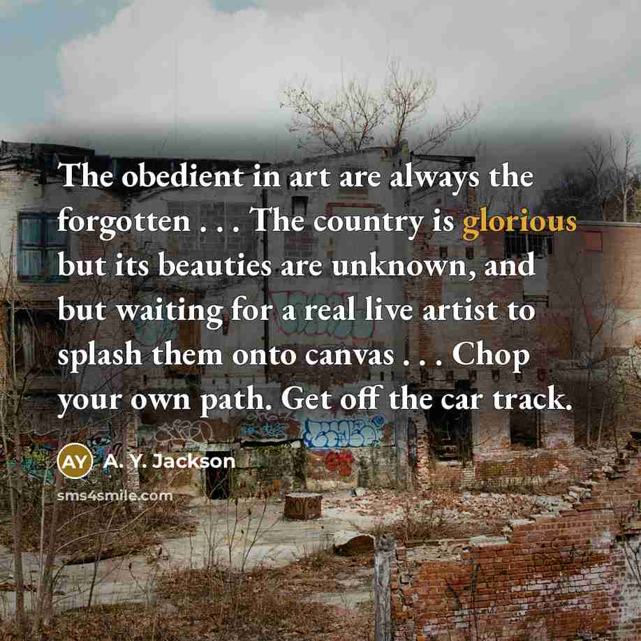 “The obedient in art are always the forgotten . .…” quote by A. Y. Jackson