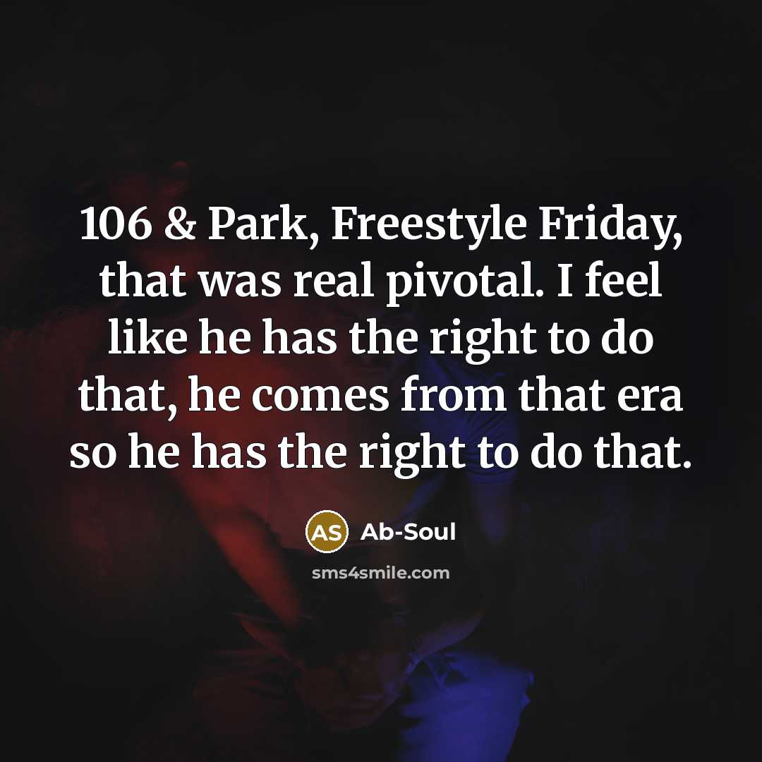 “106 & Park, Freestyle Friday, that was real pivotal. I…” quote by Ab-Soul