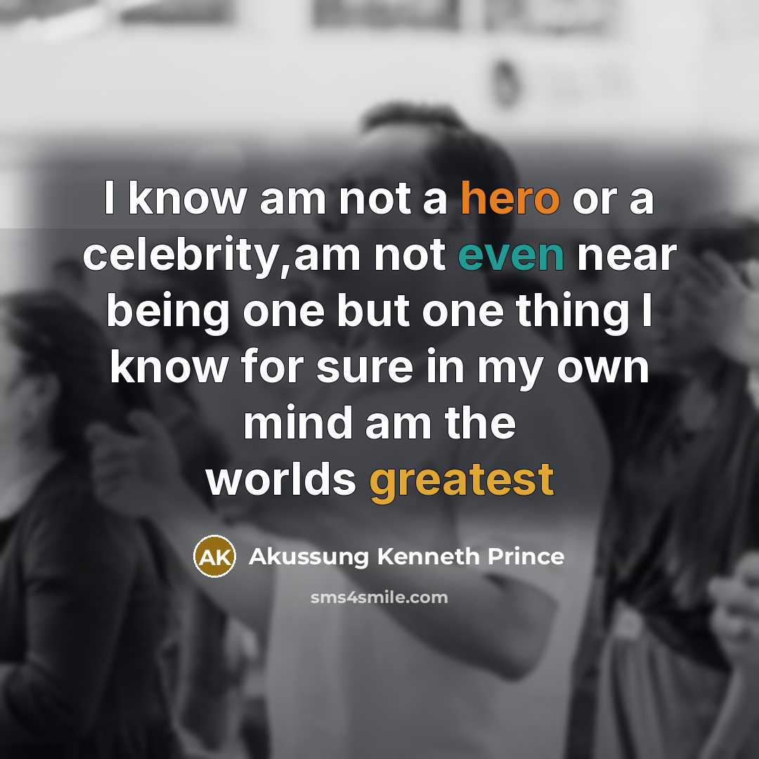 “I know am not a hero or a celebrity,am not…” quote by Akussung Kenneth Prince