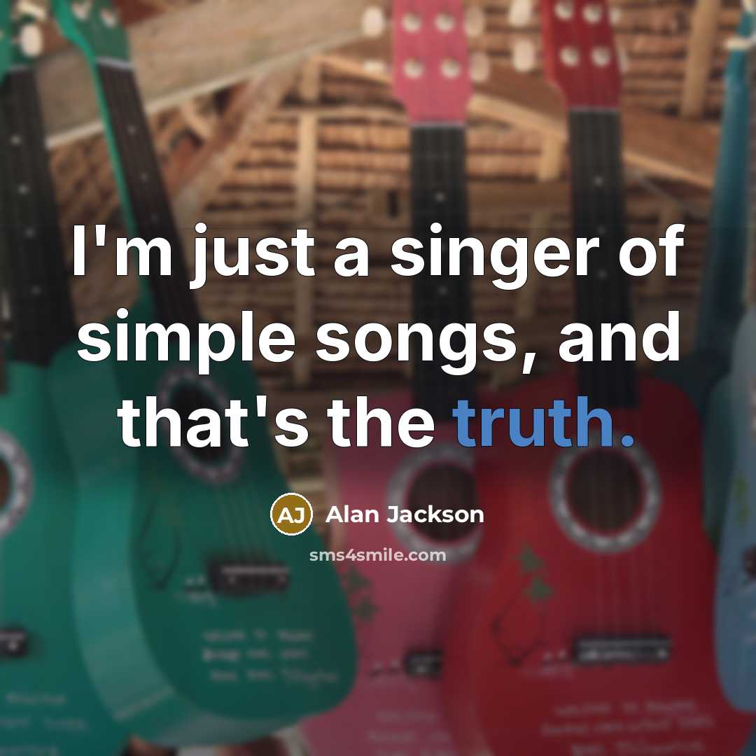 “I'm just a singer of simple songs, and that's the…” quote by Alan Jackson