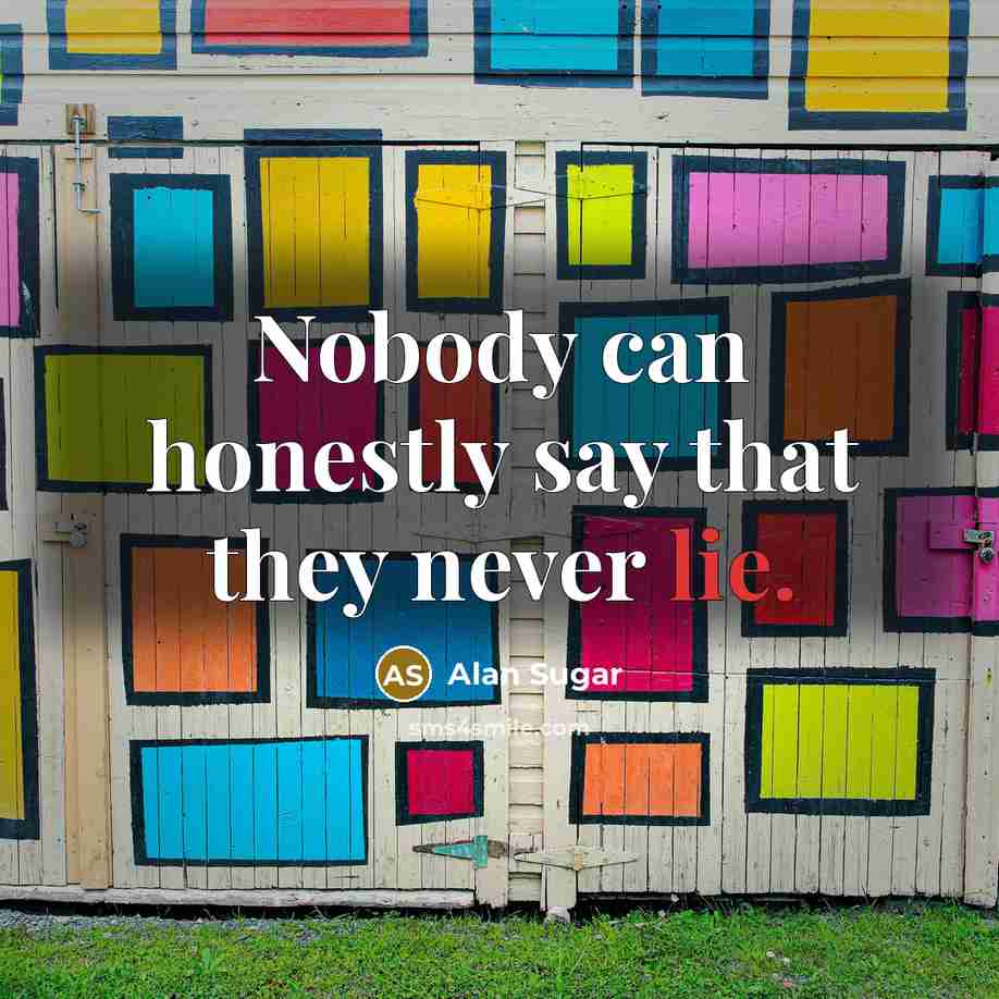 “Nobody can honestly say that they never lie.…” quote by Alan Sugar