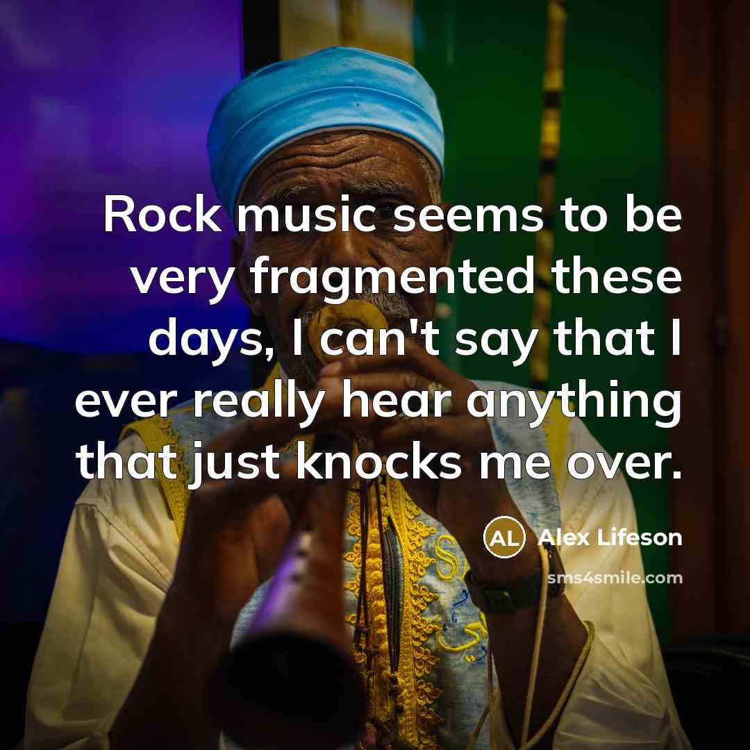 “Rock music seems to be very fragmented these days, I…” quote by Alex Lifeson