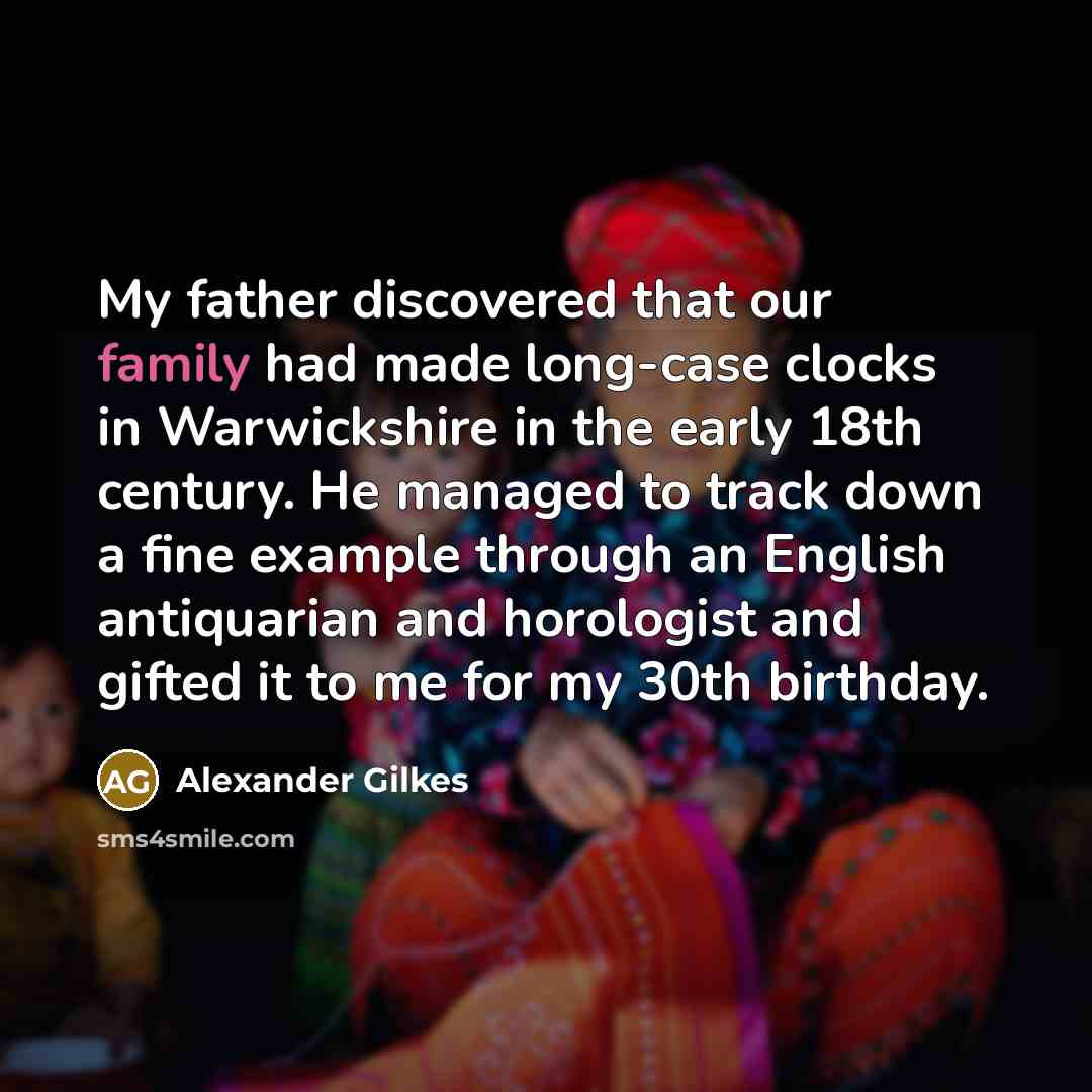 “My father discovered that our family had made long-case clocks…” quote by Alexander Gilkes