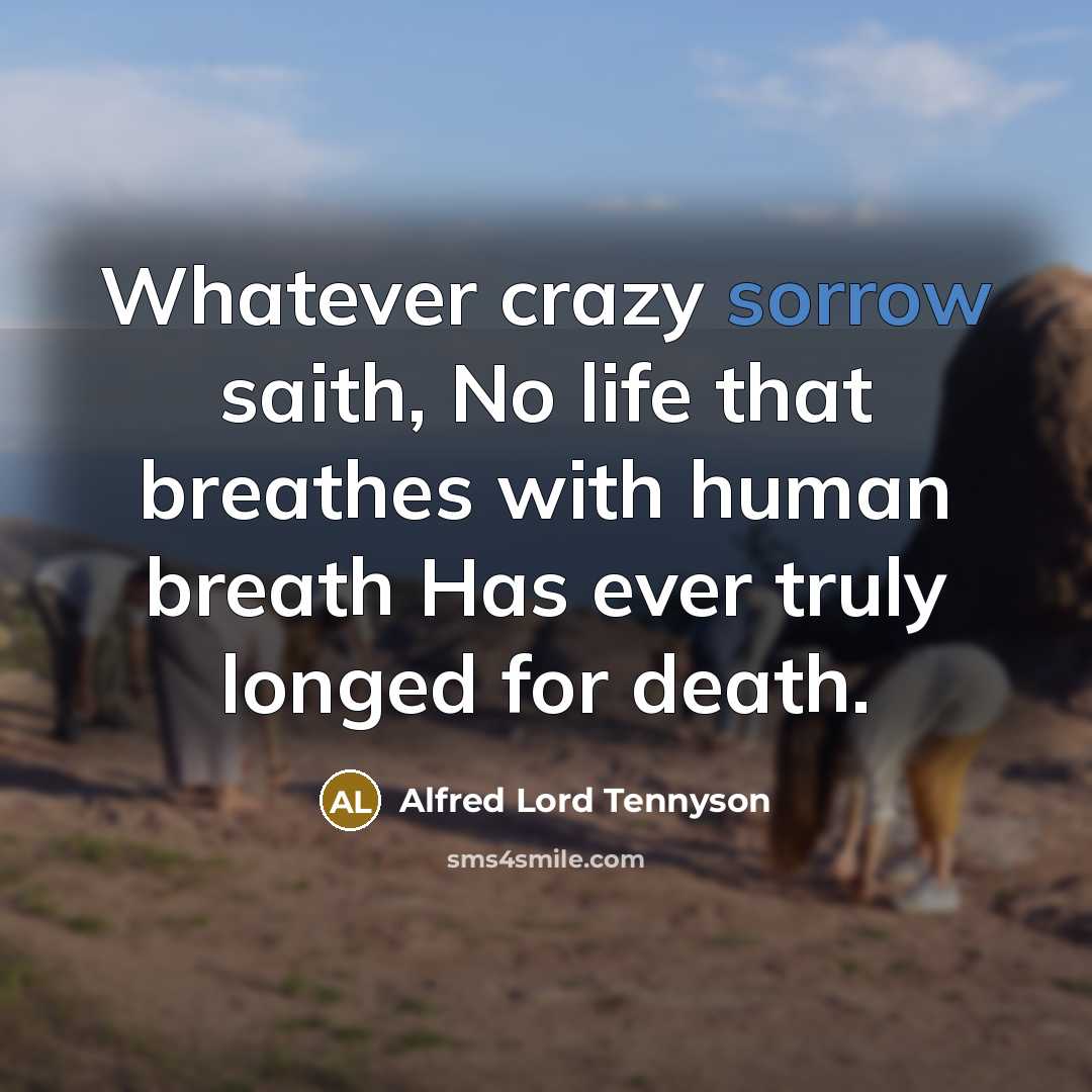 “Whatever crazy sorrow saith, No life that breathes with human…” quote by Alfred Lord Tennyson