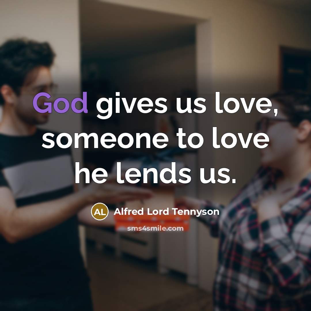 “God gives us love, someone to love he lends us.…” quote by Alfred Lord Tennyson