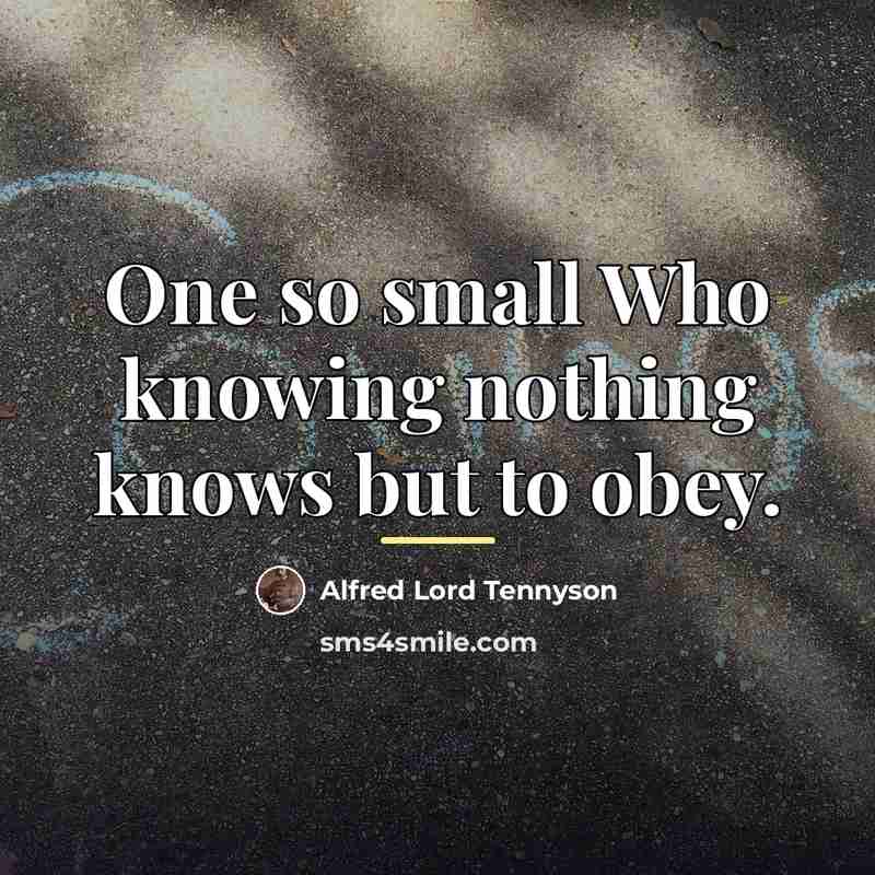 “One so small Who knowing nothing knows but to obey.…” quote by Alfred Lord Tennyson