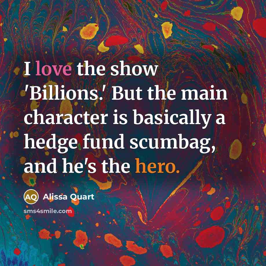 “I love the show 'Billions.' But the main character is…” quote by Alissa Quart