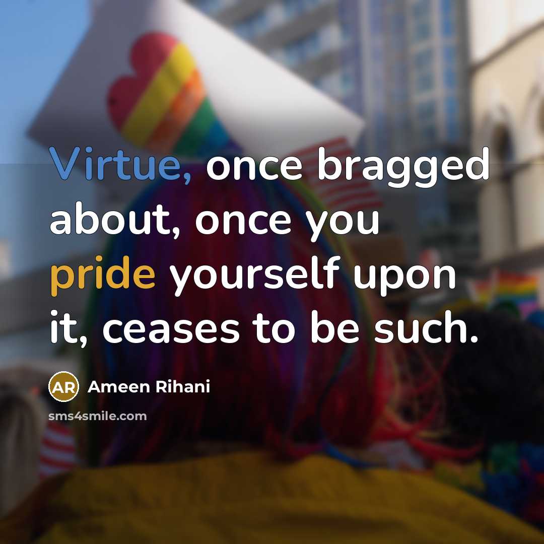 “Virtue, once bragged about, once you pride yourself upon it,…” quote by Ameen Rihani