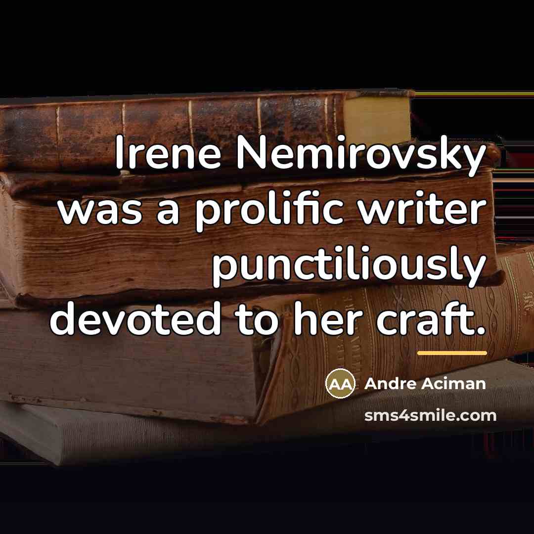 “Irene Nemirovsky was a prolific writer punctiliously devoted to her…” quote by Andre Aciman