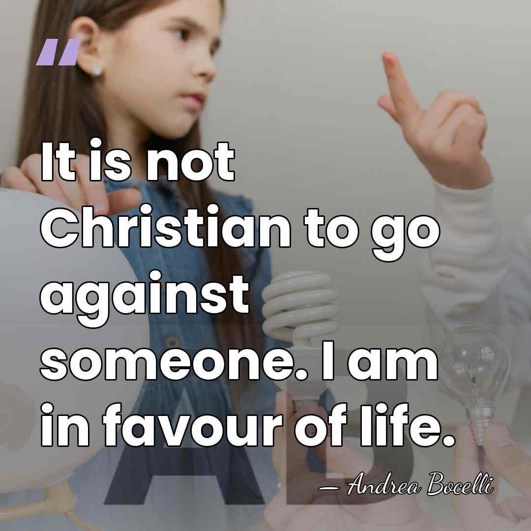 It is not Christian to go against someone. I am in favour&hellip; - Andrea Bocelli
