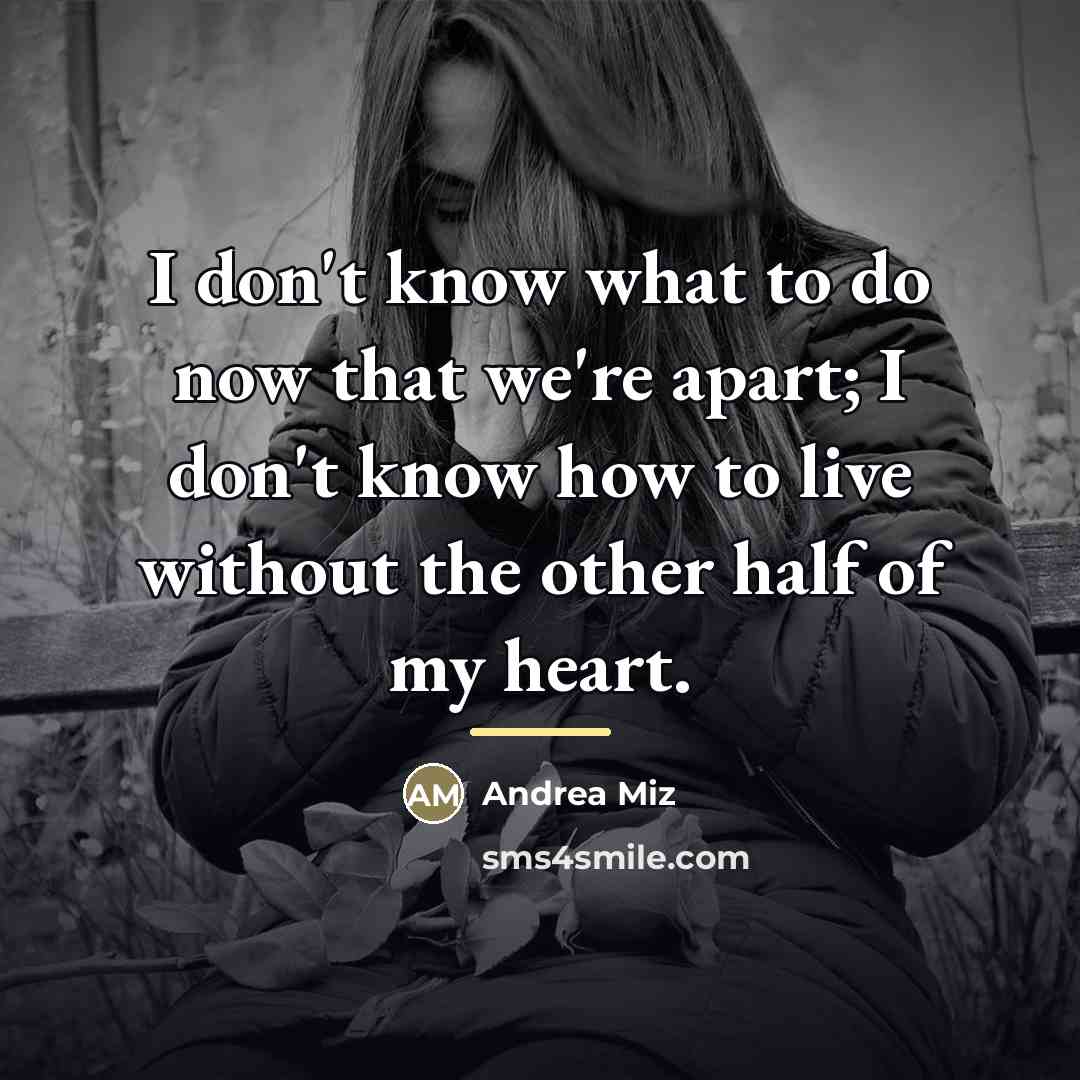 “I don't know what to do now that we're apart;…” quote by Andrea Miz