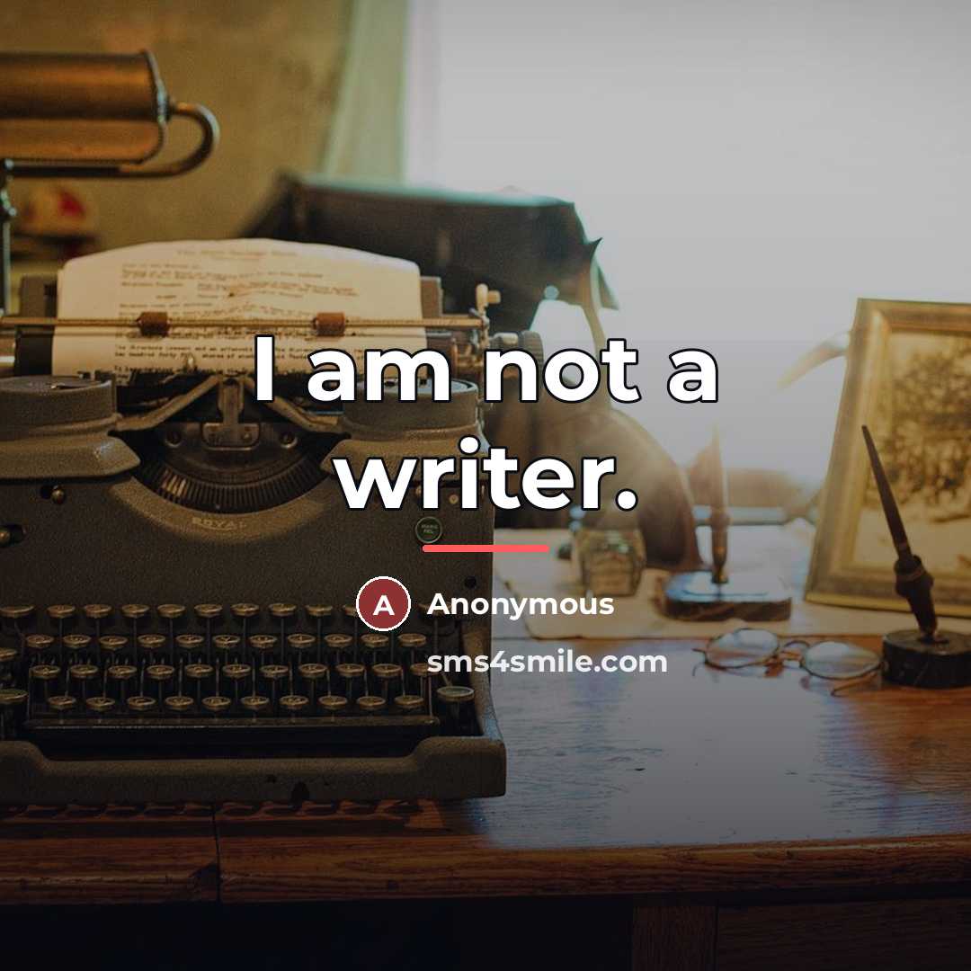 “I am not a writer.…” quote by Anonymous