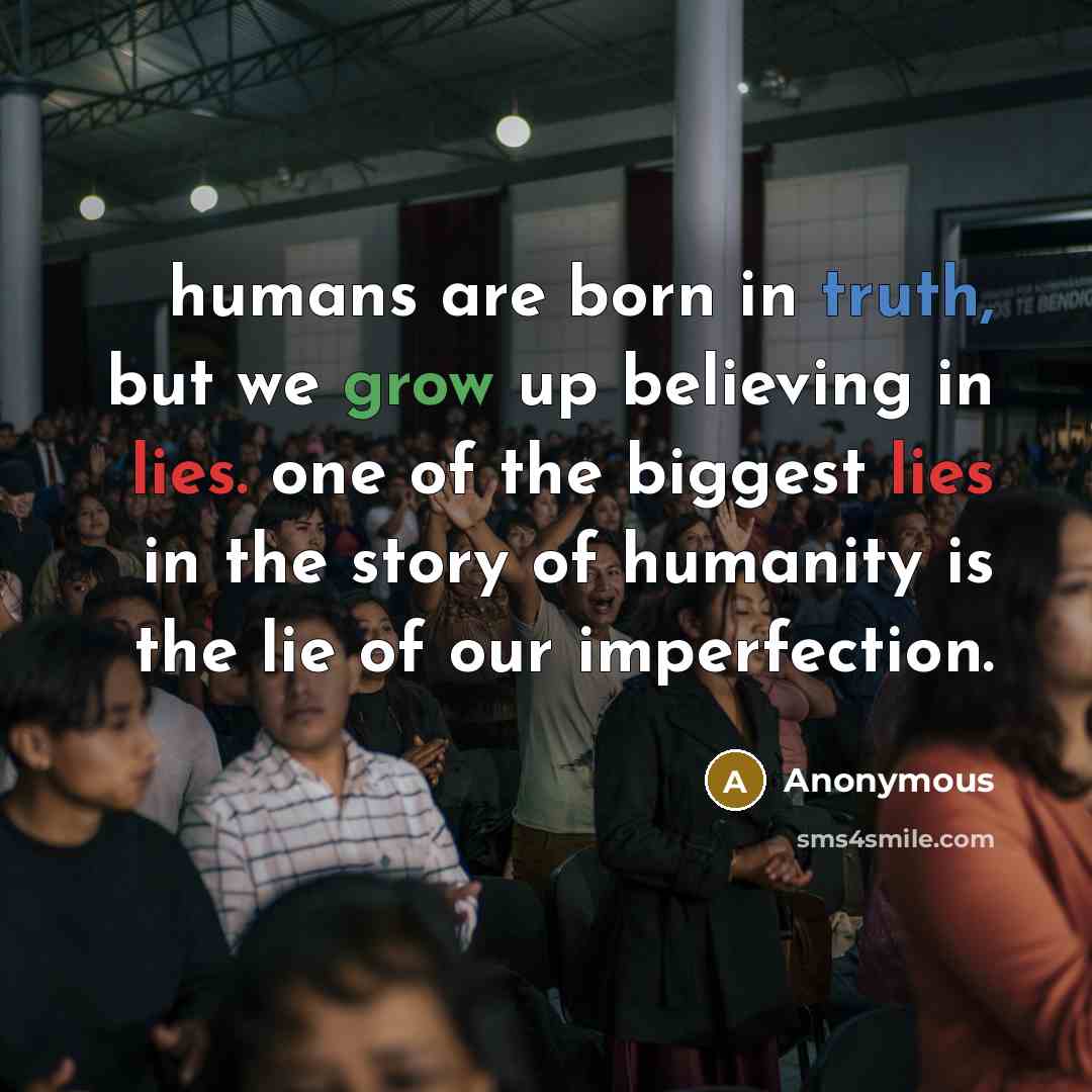 “humans are born in truth, but we grow up believing…” quote by Anonymous