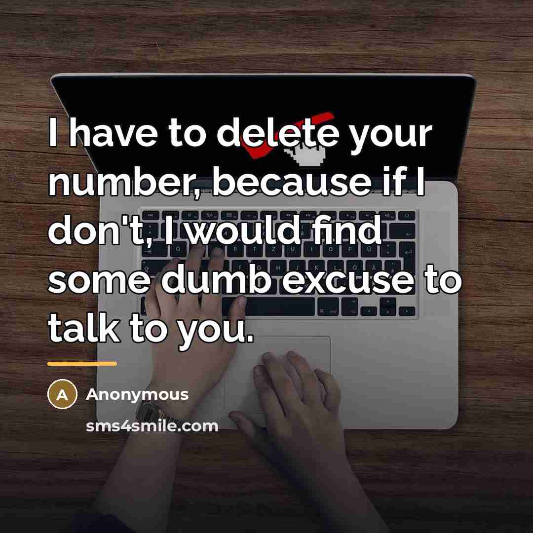 “I have to delete your number, because if I don't,…” quote by Anonymous