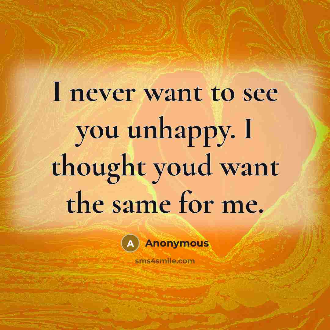 “I never want to see you unhappy. I thought youd…” quote by Anonymous