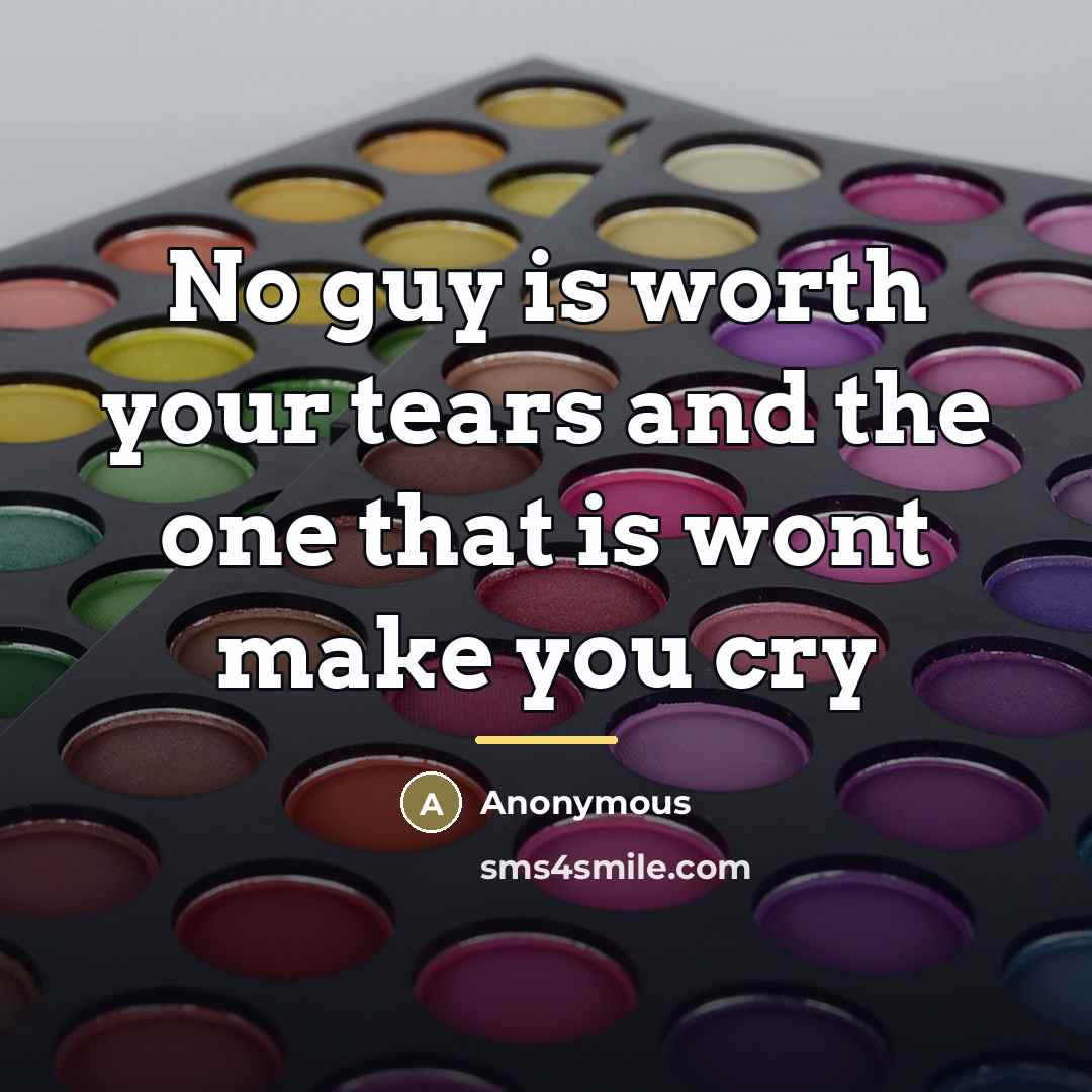 “No guy is worth your tears and the one that…” quote by Anonymous