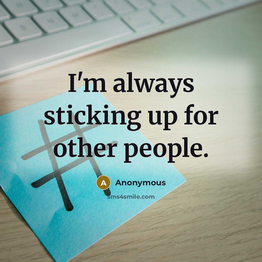 “I'm always sticking up for other people.…” quote by Anonymous