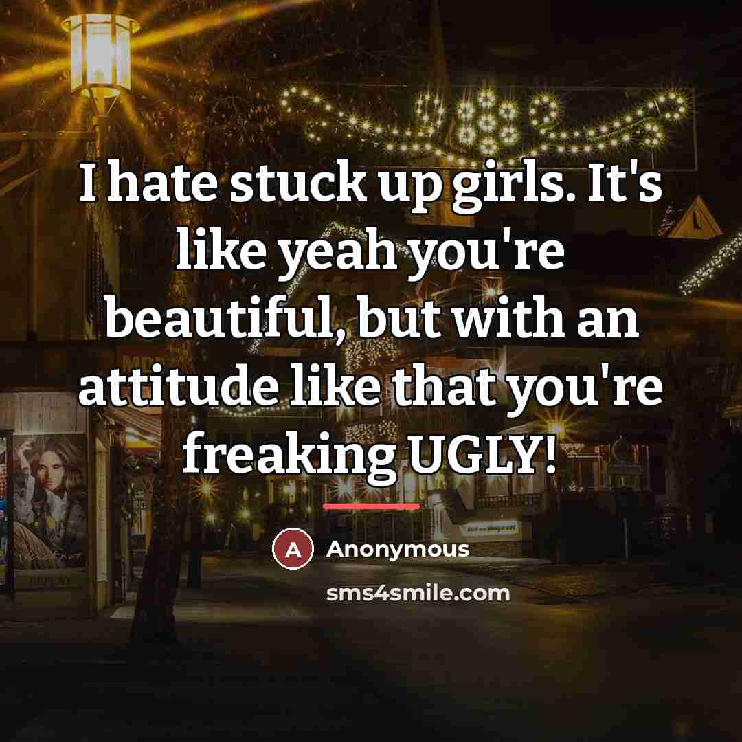 “I hate stuck up girls. It's like yeah you're beautiful,…” quote by Anonymous