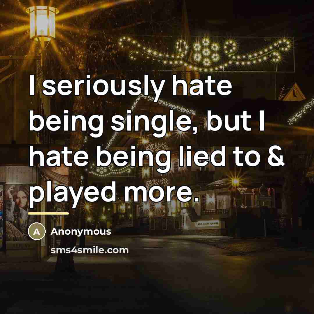 “I seriously hate being single, but I hate being lied…” quote by Anonymous