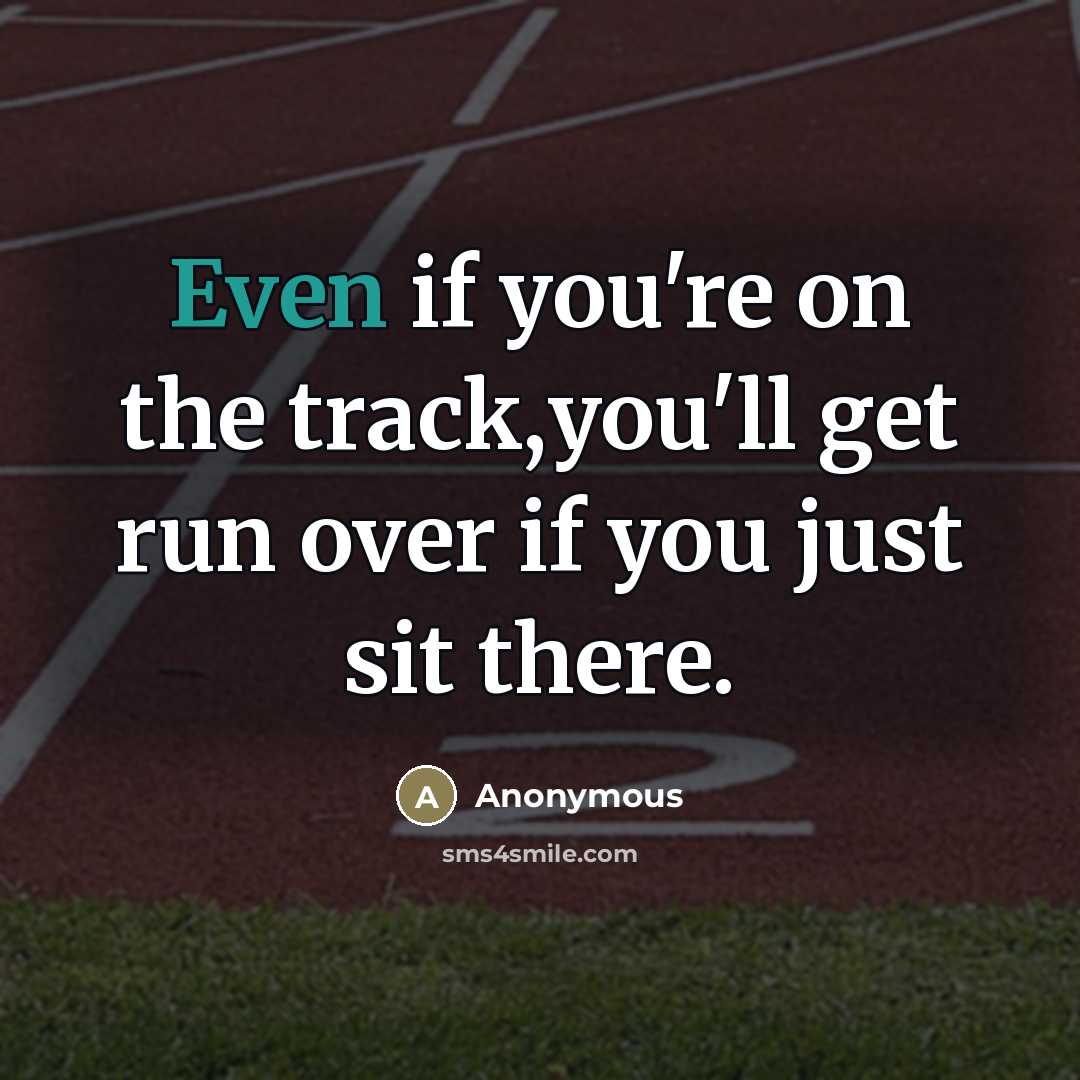 “Even if you're on the track,you'll get run over if…” quote by Anonymous