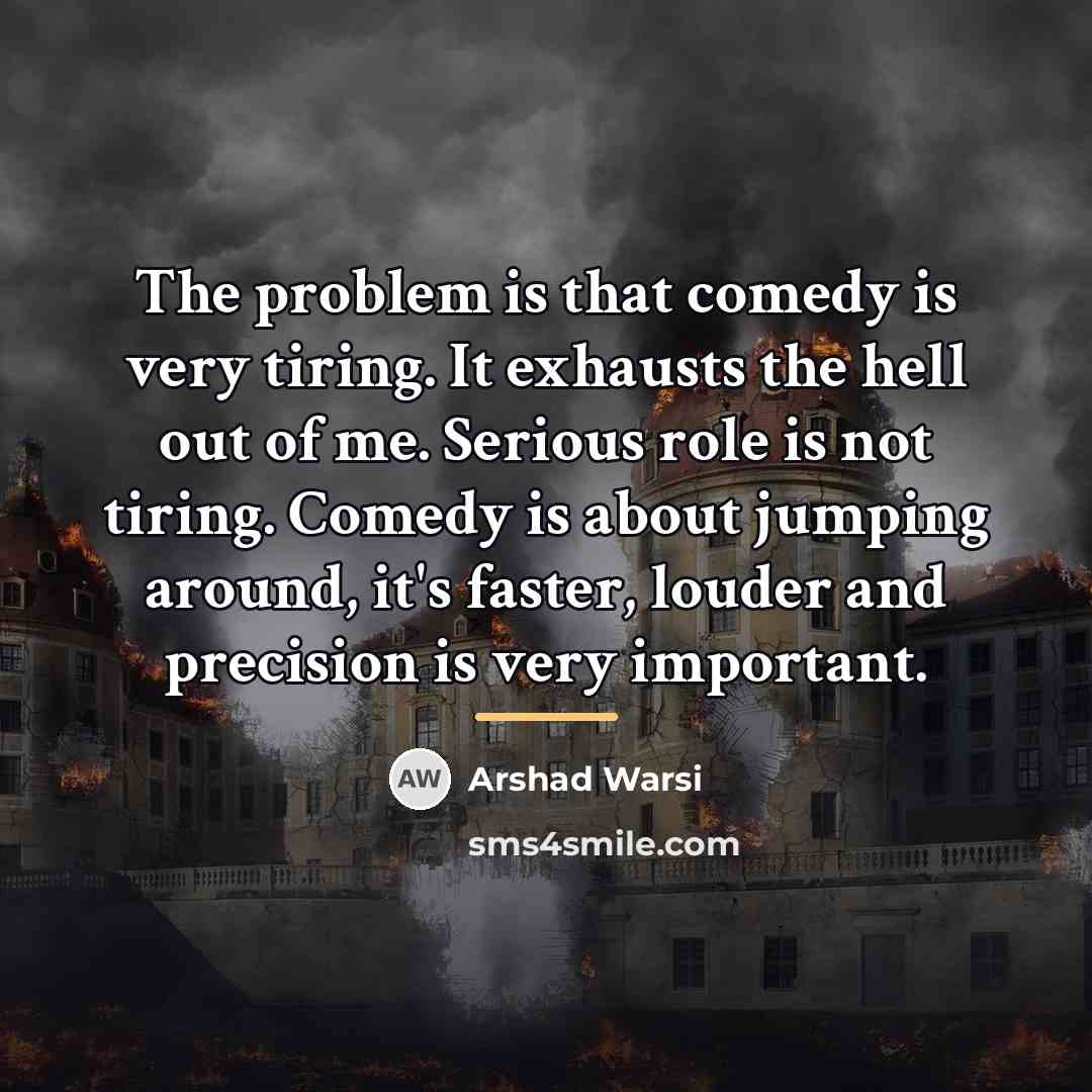 “The problem is that comedy is very tiring. It exhausts…” quote by Arshad Warsi