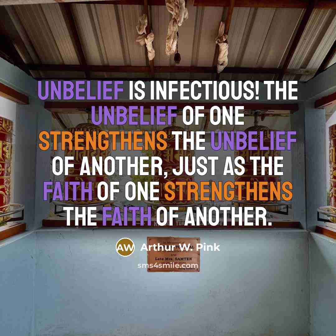 “Unbelief is infectious! The unbelief of one strengthens the unbelief…” quote by Arthur W. Pink